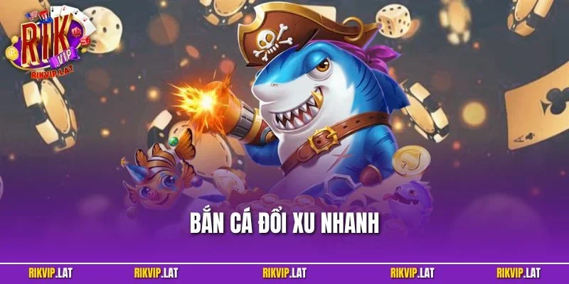 Bắn Cá Đổi Xu Nhanh – Chinh Phục Đại Dương Thưởng Lớn 2025