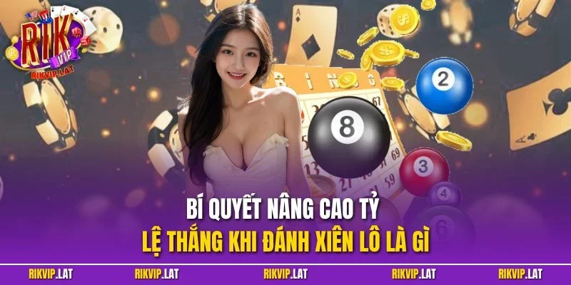 Bí quyết nâng cao tỷ lệ thắng khi đánh xiên lô là gì