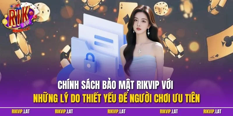 Chính sách bảo mật RIKVIP với những lý do thiết yếu để người chơi ưu tiên
