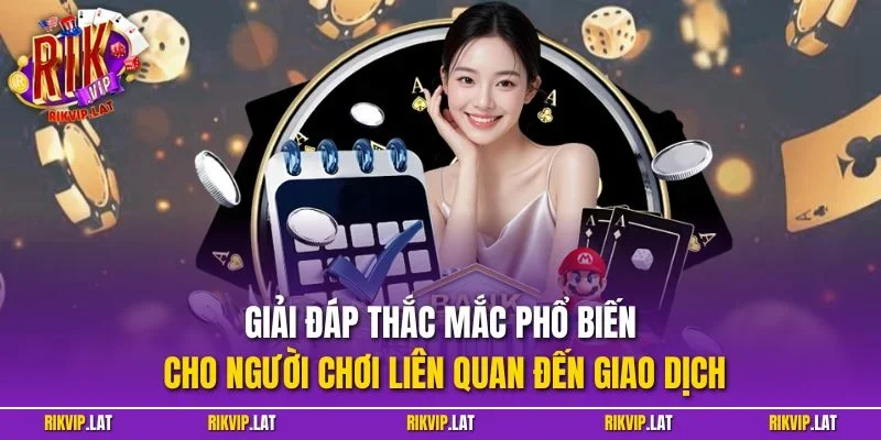 Giải đáp thắc mắc phổ biến cho người chơi liên quan đến giao dịch