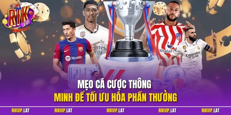 Mẹo cá cược thông minh để tối ưu hóa phần thưởng