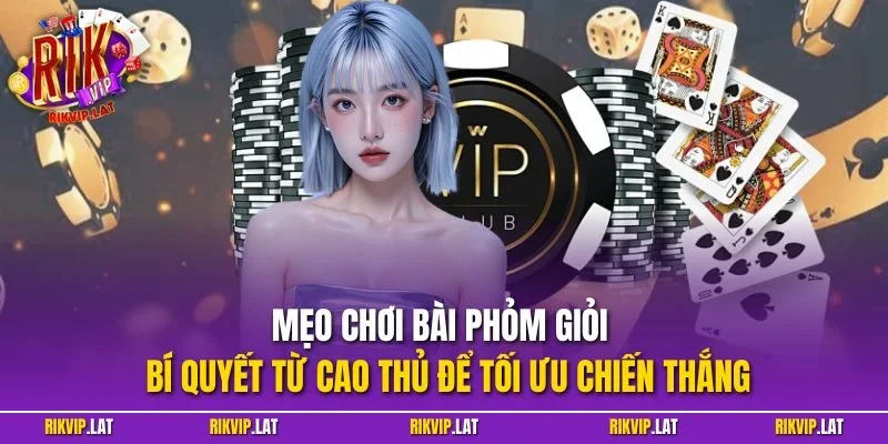 Mẹo chơi bài phỏm giỏi – Bí quyết từ cao thủ để tối ưu chiến thắng