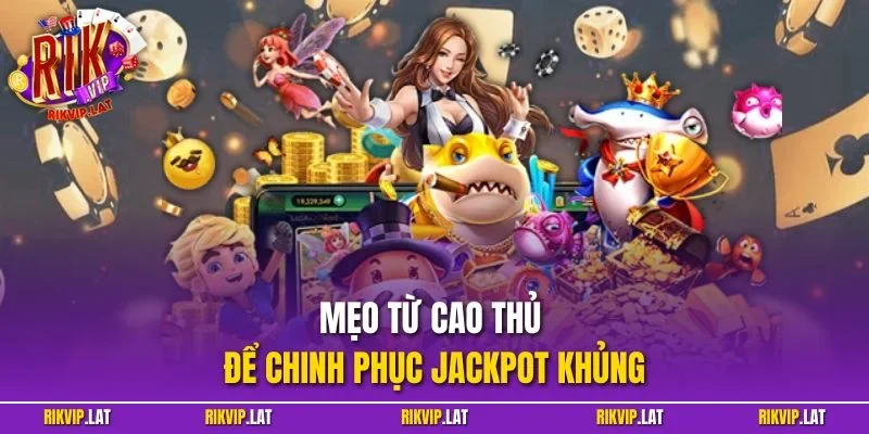 Mẹo từ cao thủ để chinh phục jackpot khủng