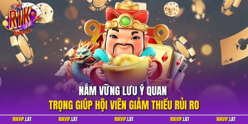 Nắm vững lưu ý quan trọng giúp hội viên giảm thiểu rủi ro