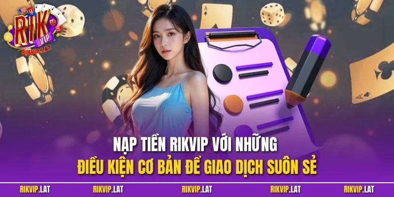 Nạp tiền RIKVIP với những điều kiện cơ bản để giao dịch suôn sẻ