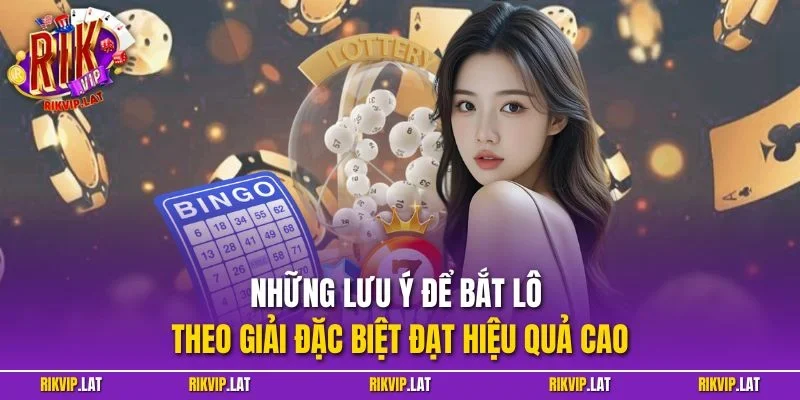Những lưu ý để bắt lô theo giải đặc biệt đạt hiệu quả cao