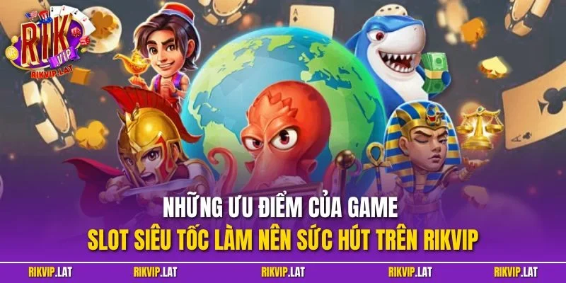 Những ưu điểm của game slot siêu tốc làm nên sức hút trên RIKVIP