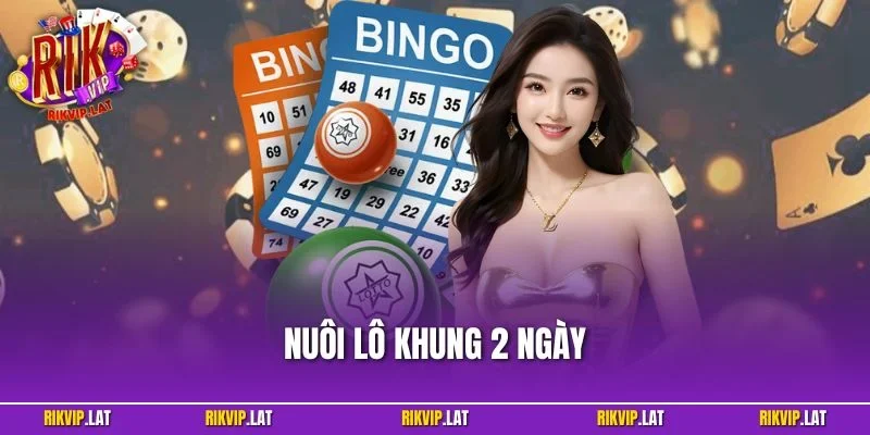 Nuôi Lô Khung 2 Ngày – Chiến Thuật An Toàn Tại RIKVIP