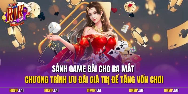 Sảnh game bài cho ra mắt chương trình ưu đãi giá trị để tăng vốn chơi