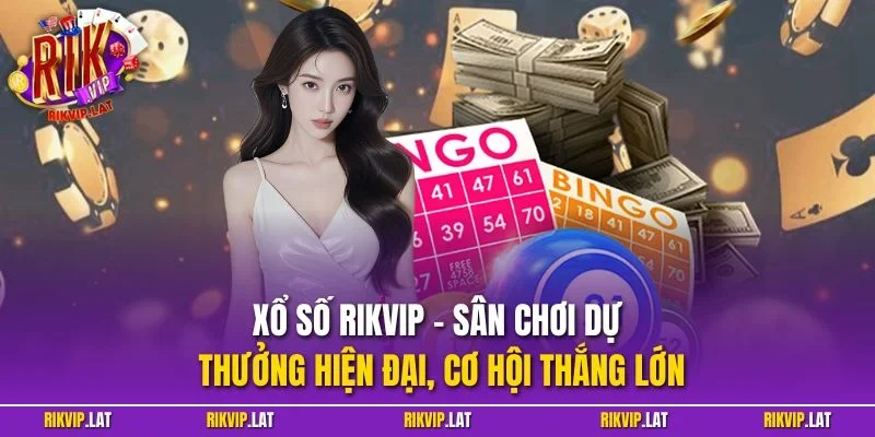 Xổ số RIKVIP – Sân chơi dự thưởng hiện đại, cơ hội thắng lớn